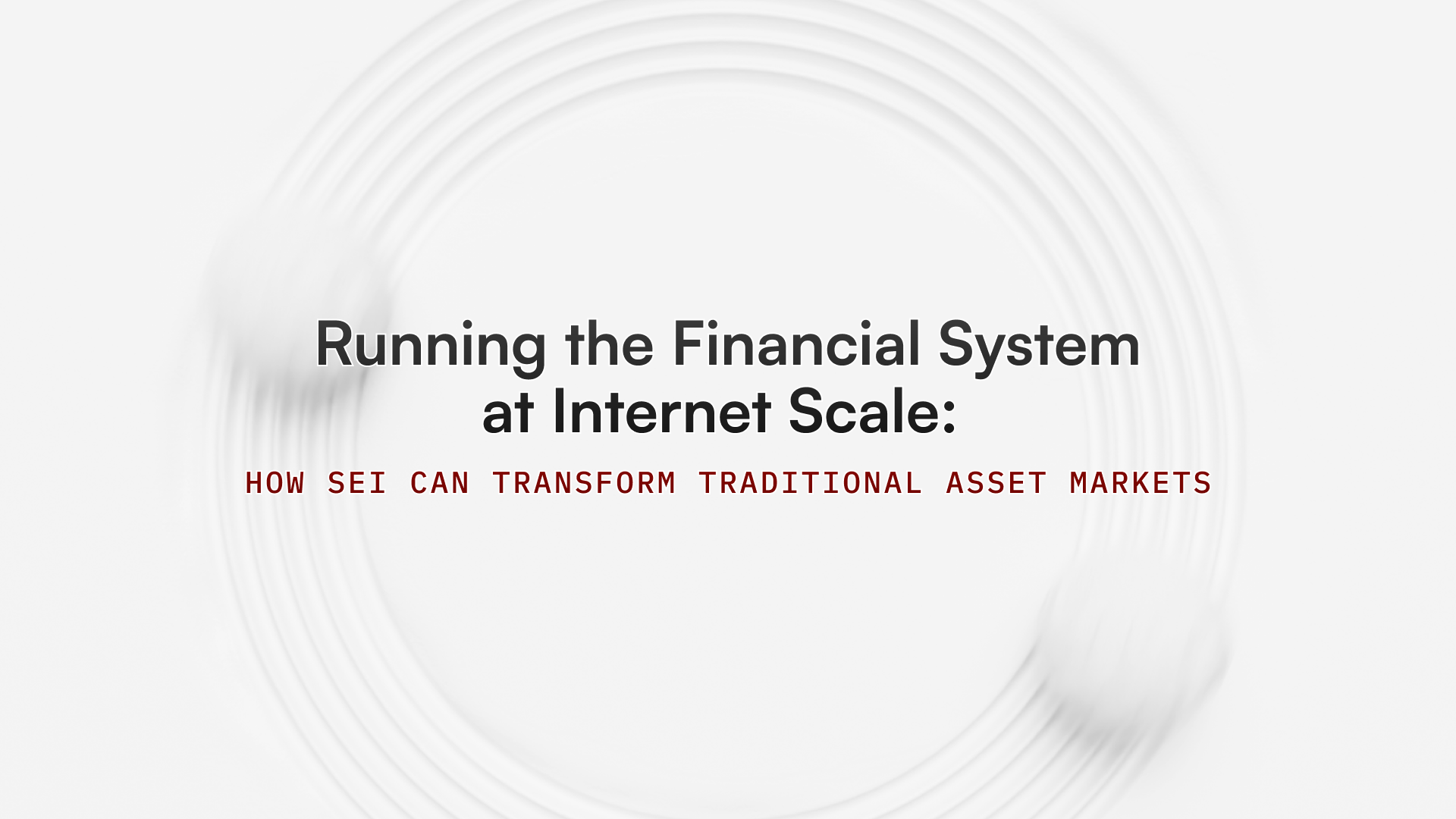 Running the Financial System at Internet Scale: How Sei Can Transform Traditional Asset Markets