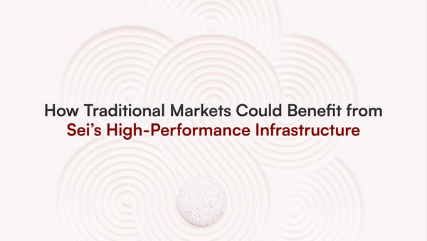 How Traditional Markets Could Benefit from Sei’s High-Performance Infrastructure