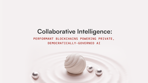 Collaborative Intelligence: Performant Blockchains Powering Private, Democratically-Governed AI