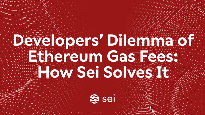 Developers’ Dilemma of Ethereum Gas Fees: How Sei Solves It